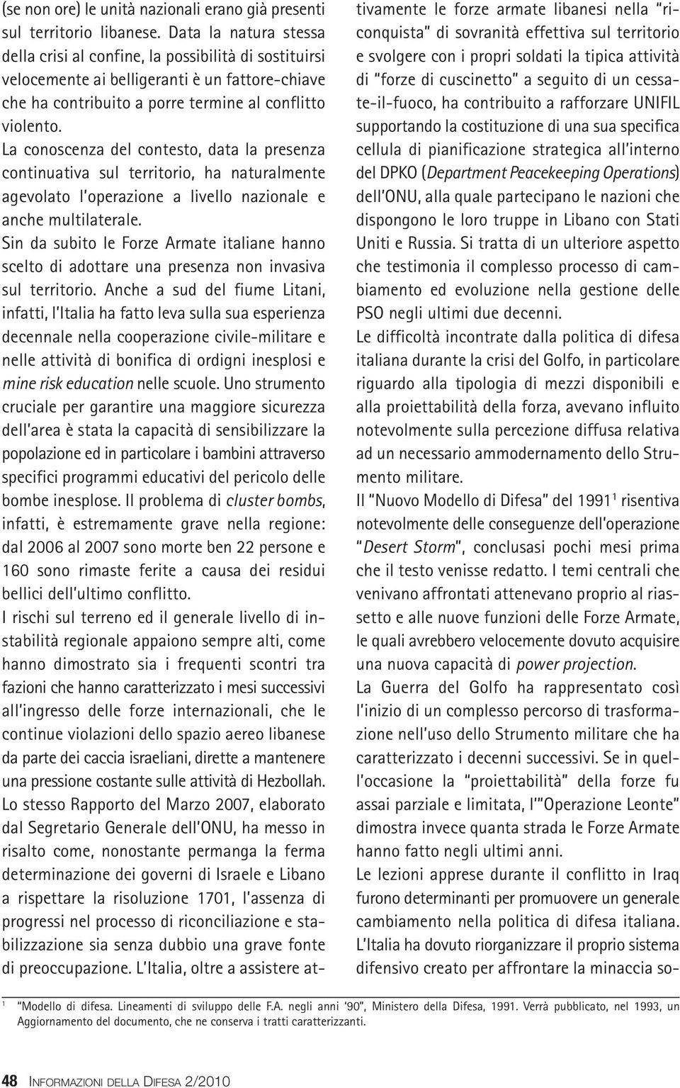 La conoscenza del contesto, data la presenza continuativa sul territorio, ha naturalmente agevolato l operazione a livello nazionale e anche multilaterale.