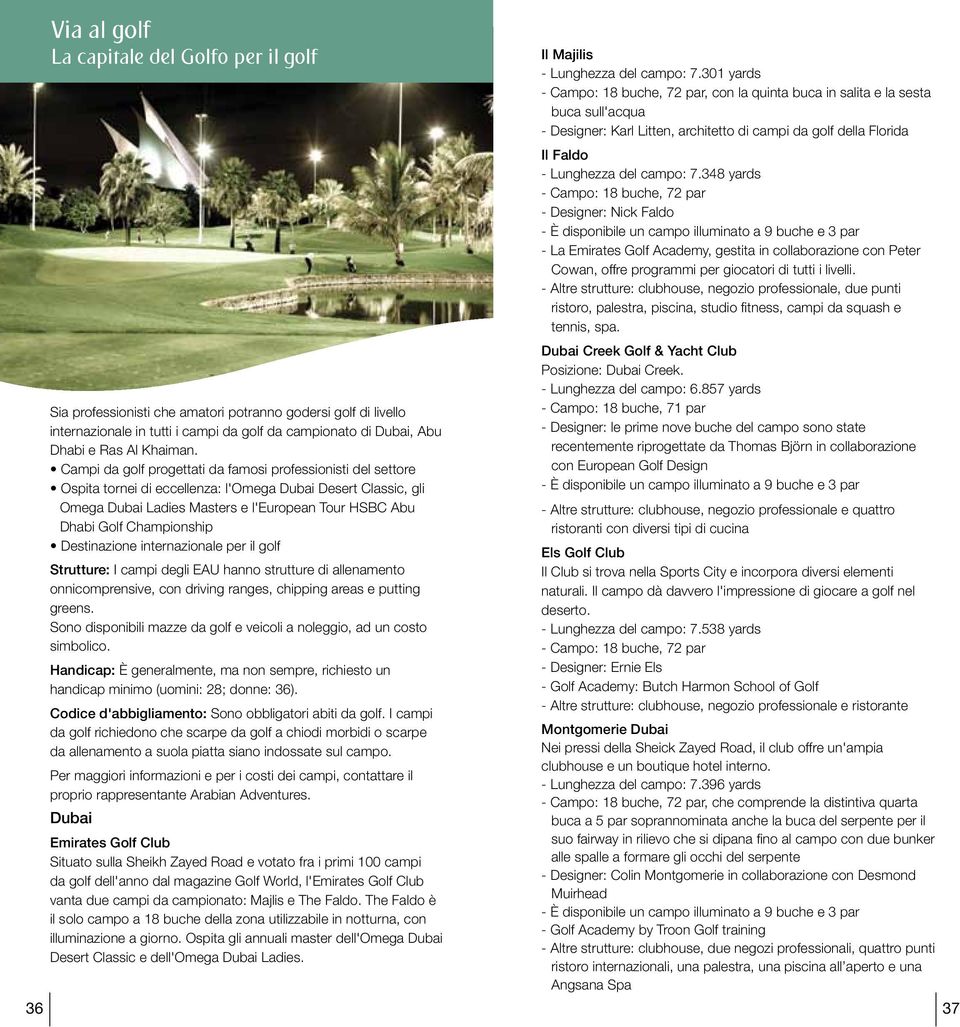 Campi da golf progettati da famosi professionisti del settore Ospita tornei di eccellenza: l'omega Dubai Desert Classic, gli Omega Dubai Ladies Masters e l'european Tour HSBC Abu Dhabi Golf