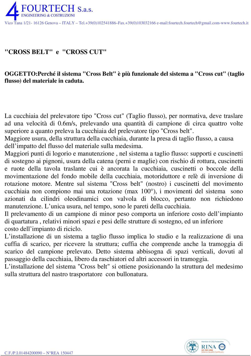 6m/s, prelevando una quantità di campione di circa quattro volte superiore a quanto preleva la cucchiaia del prelevatore tipo "Cross belt".