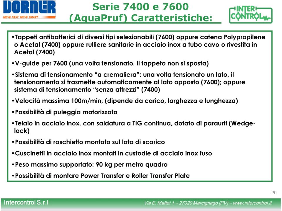 automaticamente al lato opposto (7600); oppure sistema di tensionamento senza attrezzi (7400) Velocità massima 100m/min; (dipende da carico, larghezza e lunghezza) Possibilità di puleggia motorizzata