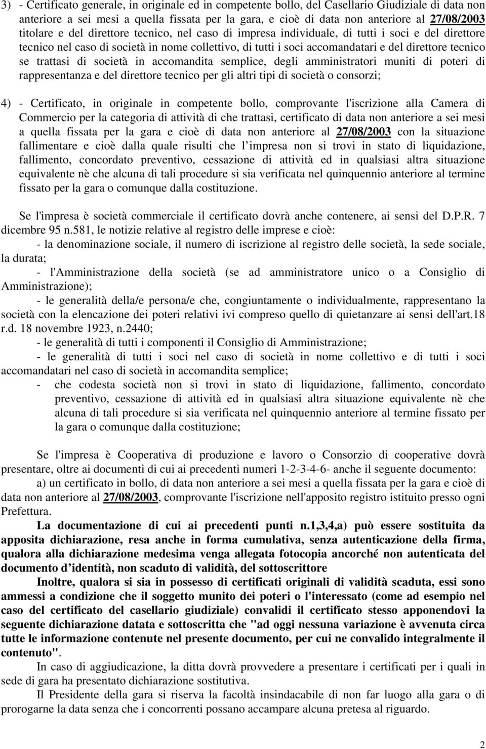 tecnico se trattasi di società in accomandita semplice, degli amministratori muniti di poteri di rappresentanza e del direttore tecnico per gli altri tipi di società o consorzi; 4) - Certificato, in