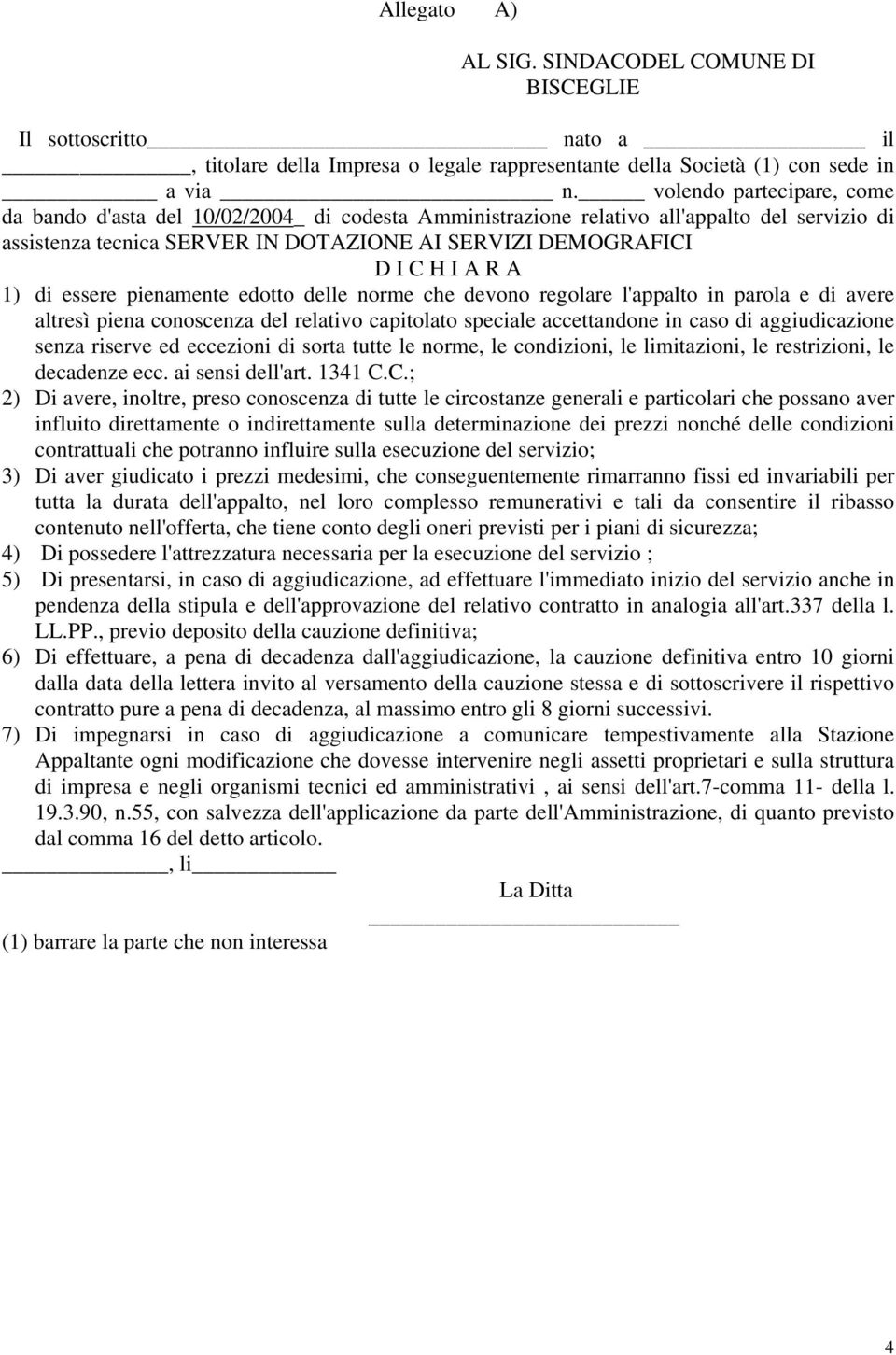 1) di essere pienamente edotto delle norme che devono regolare l'appalto in parola e di avere altresì piena conoscenza del relativo capitolato speciale accettandone in caso di aggiudicazione senza