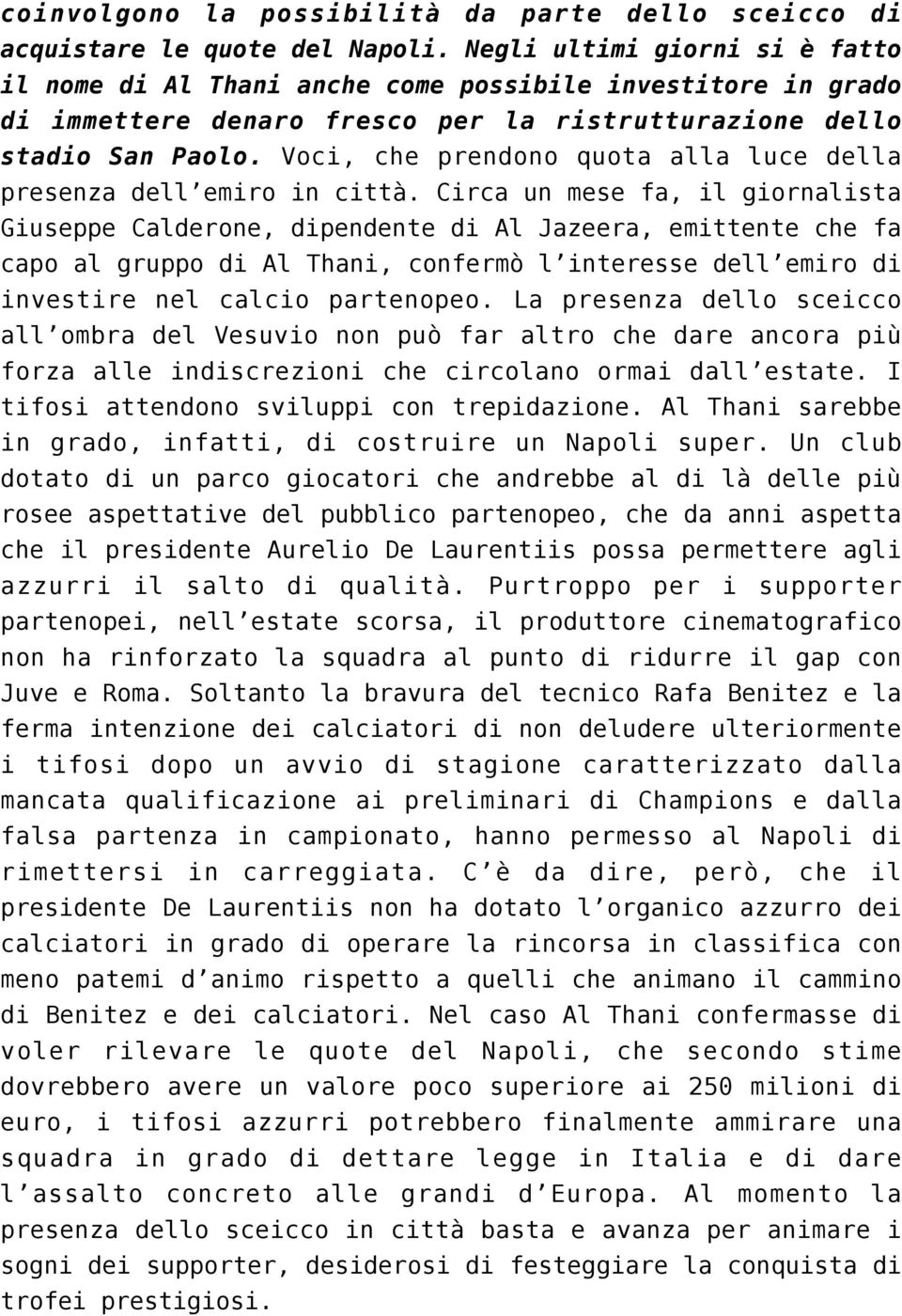 Voci, che prendono quota alla luce della presenza dell emiro in città.