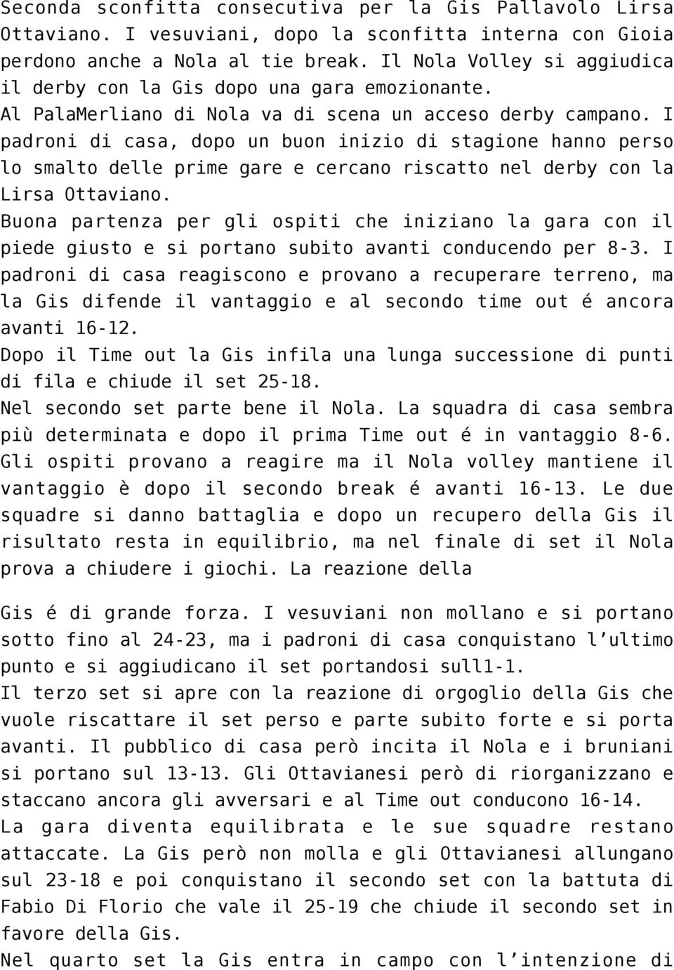 I padroni di casa, dopo un buon inizio di stagione hanno perso lo smalto delle prime gare e cercano riscatto nel derby con la Lirsa Ottaviano.