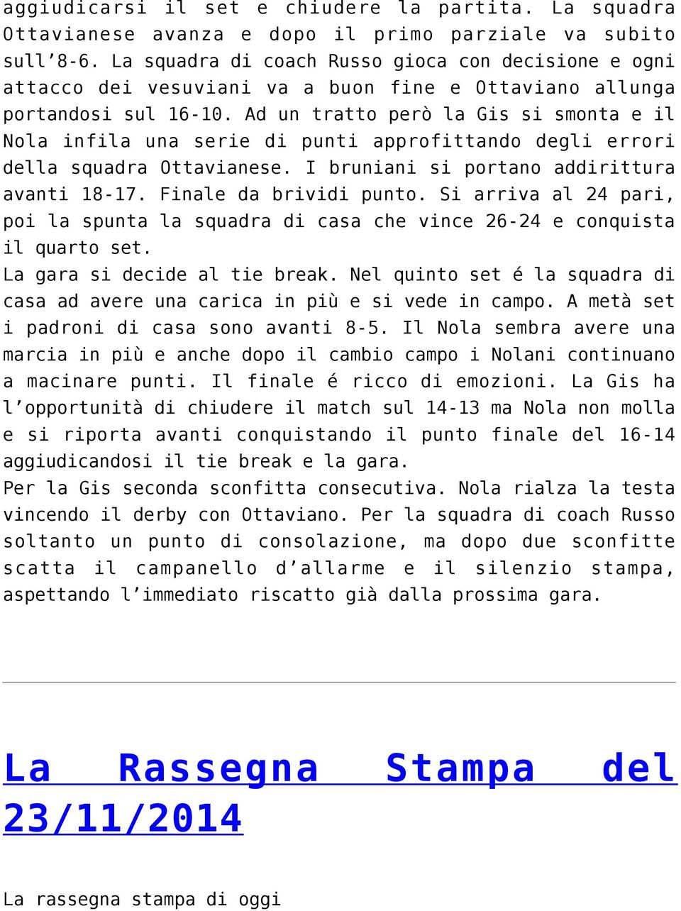 Ad un tratto però la Gis si smonta e il Nola infila una serie di punti approfittando degli errori della squadra Ottavianese. I bruniani si portano addirittura avanti 18-17. Finale da brividi punto.