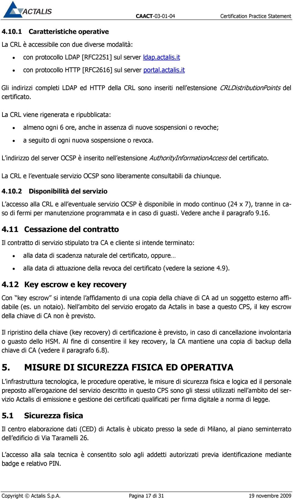 La CRL viene rigenerata e ripubblicata: almeno ogni 6 ore, anche in assenza di nuove sospensioni o revoche; a seguito di ogni nuova sospensione o revoca.