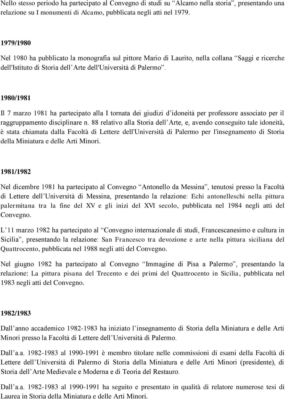 1980/1981 Il 7 marzo 1981 ha partecipato alla I tornata dei giudizi d idoneità per professore associato per il raggruppamento disciplinare n.