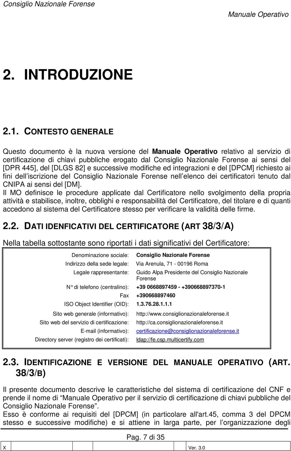 successive modifiche ed integrazioni e del [DPCM] richiesto ai fini dell iscrizione del Consiglio Nazionale Forense nell elenco dei certificatori tenuto dal CNIPA ai sensi del [DM].