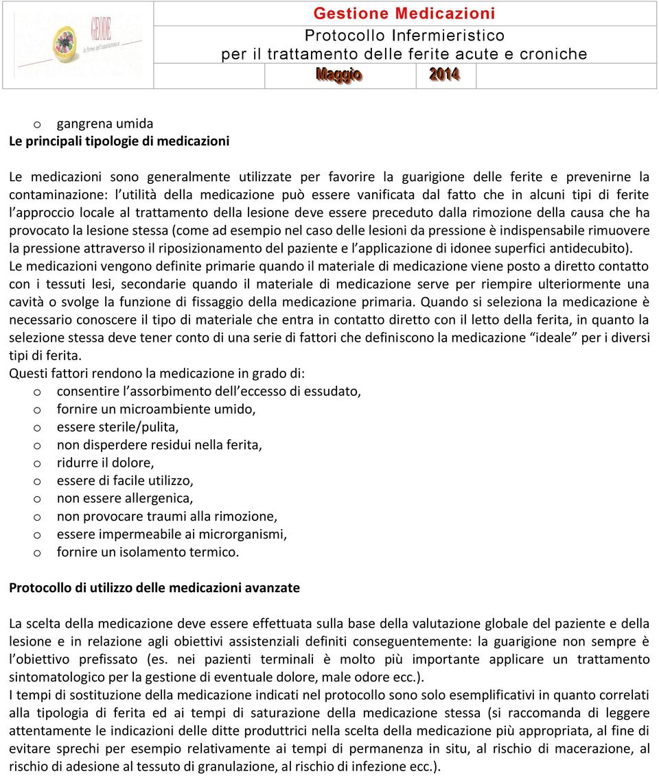 ad esempio nel caso delle lesioni da pressione è indispensabile rimuovere la pressione attraverso il riposizionamento del paziente e l applicazione di idonee superfici antidecubito).