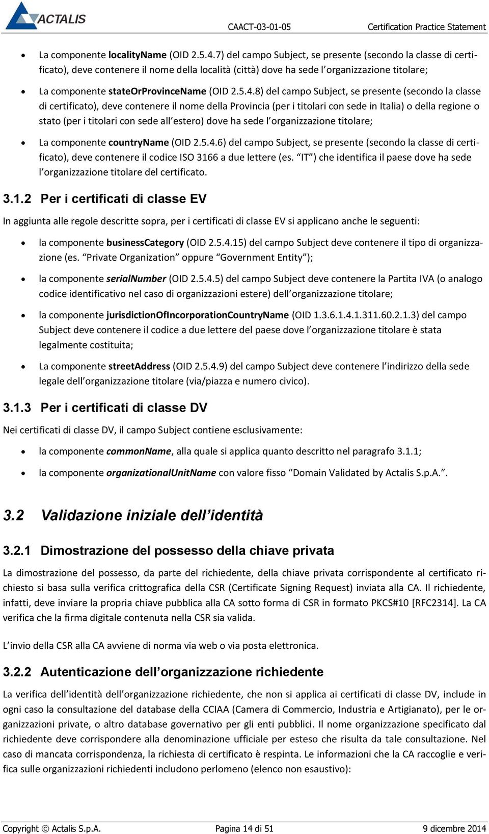 4.8) del campo Subject, se presente (secondo la classe di certificato), deve contenere il nome della Provincia (per i titolari con sede in Italia) o della regione o stato (per i titolari con sede all