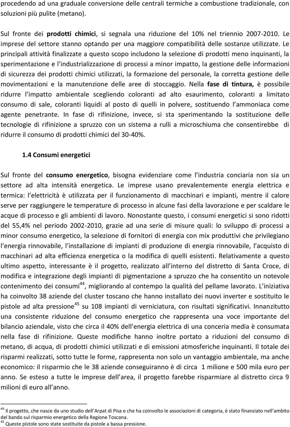 Le principali attività finalizzate a questo scopo includono la selezione di prodotti meno inquinanti, la sperimentazione e l industrializzazione di processi a minor impatto, la gestione delle