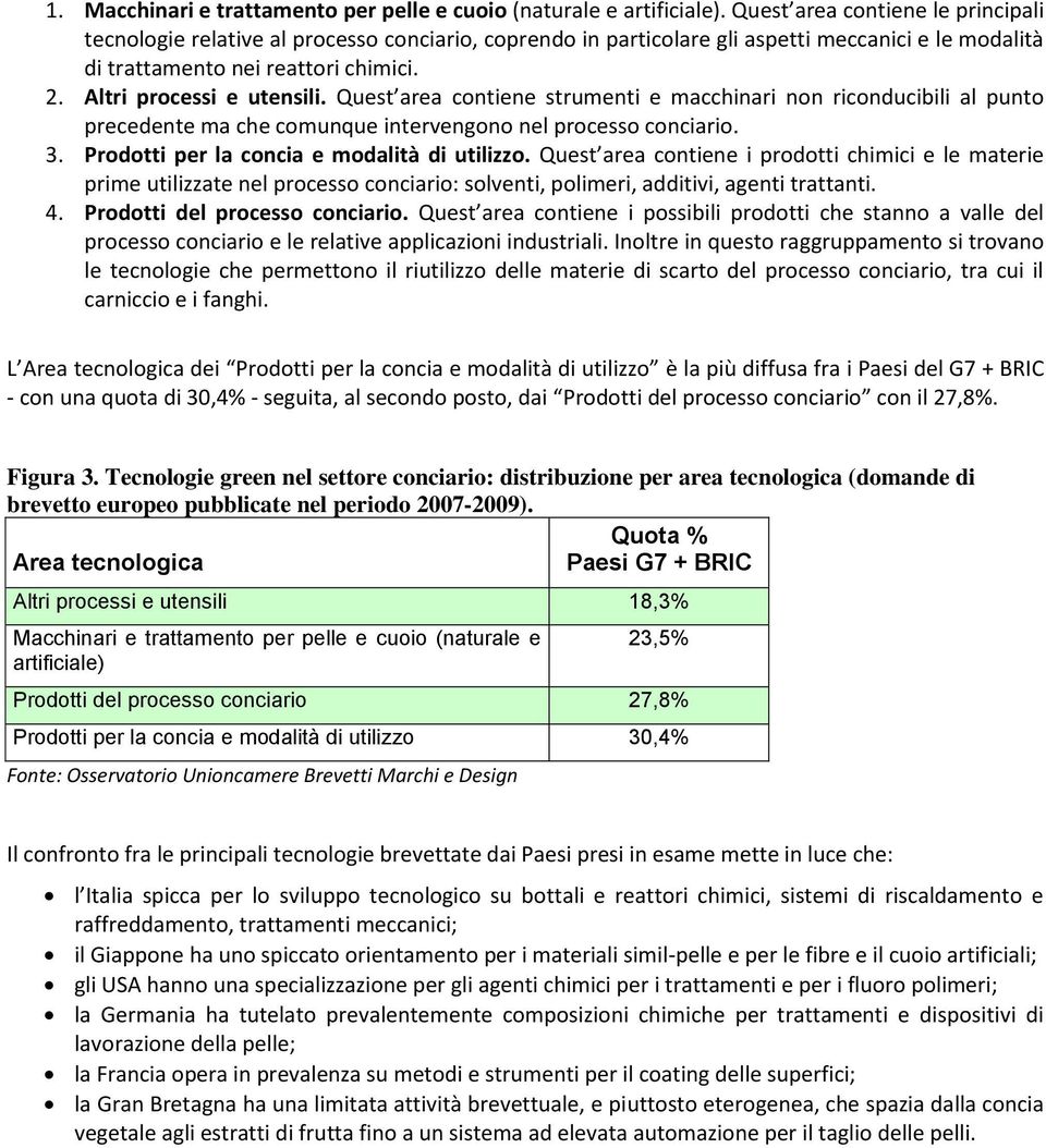 Altri processi e utensili. Quest area contiene strumenti e macchinari non riconducibili al punto precedente ma che comunque intervengono nel processo conciario. 3.