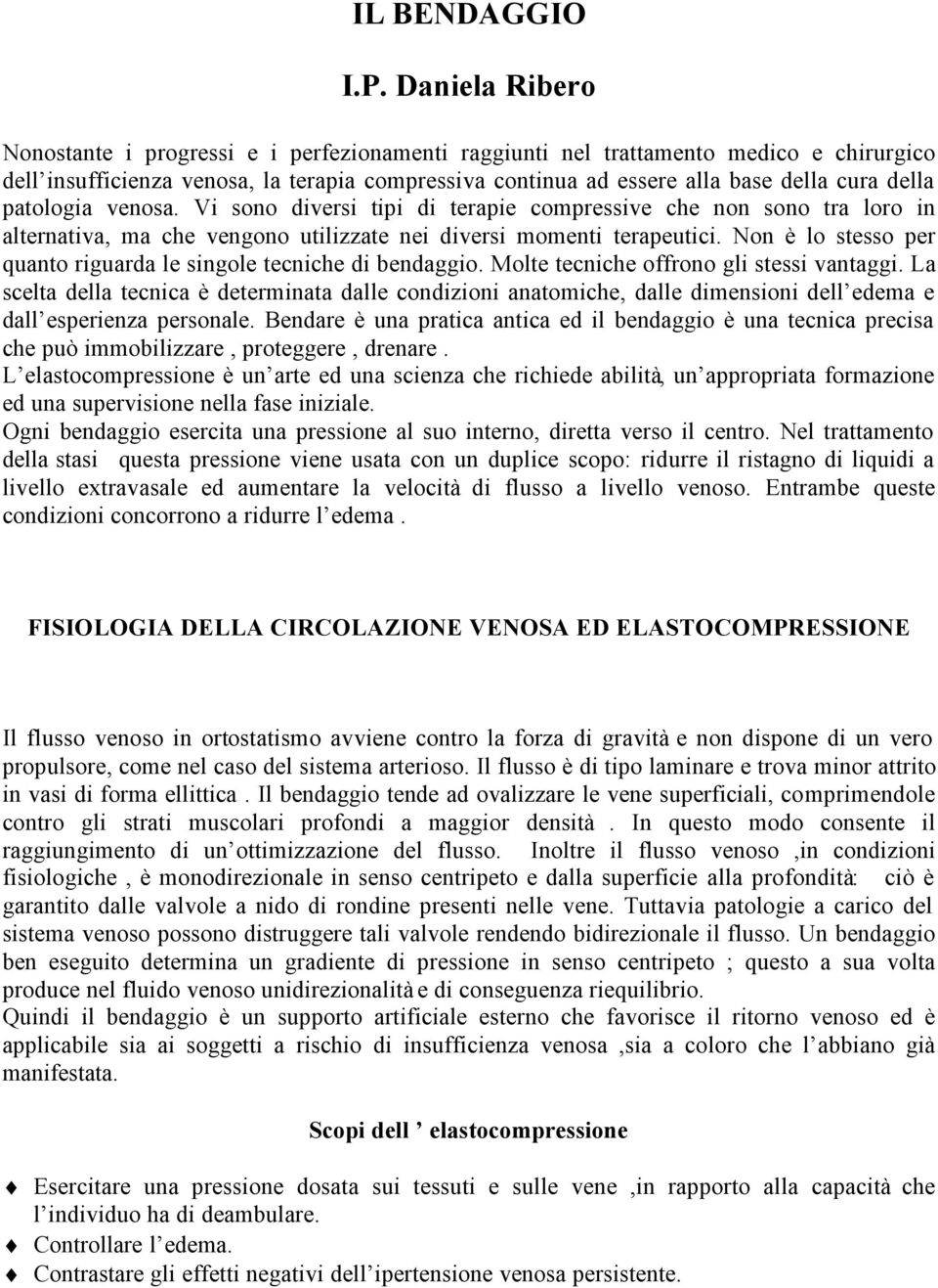 patologia venosa. Vi sono diversi tipi di terapie compressive che non sono tra loro in alternativa, ma che vengono utilizzate nei diversi momenti terapeutici.