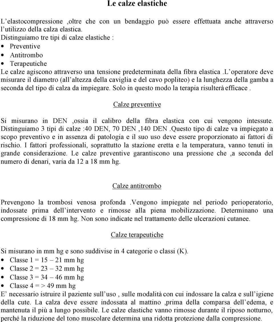 l operatore deve misurare il diametro (all altezza della caviglia e del cavo popliteo) e la lunghezza della gamba a seconda del tipo di calza da impiegare.