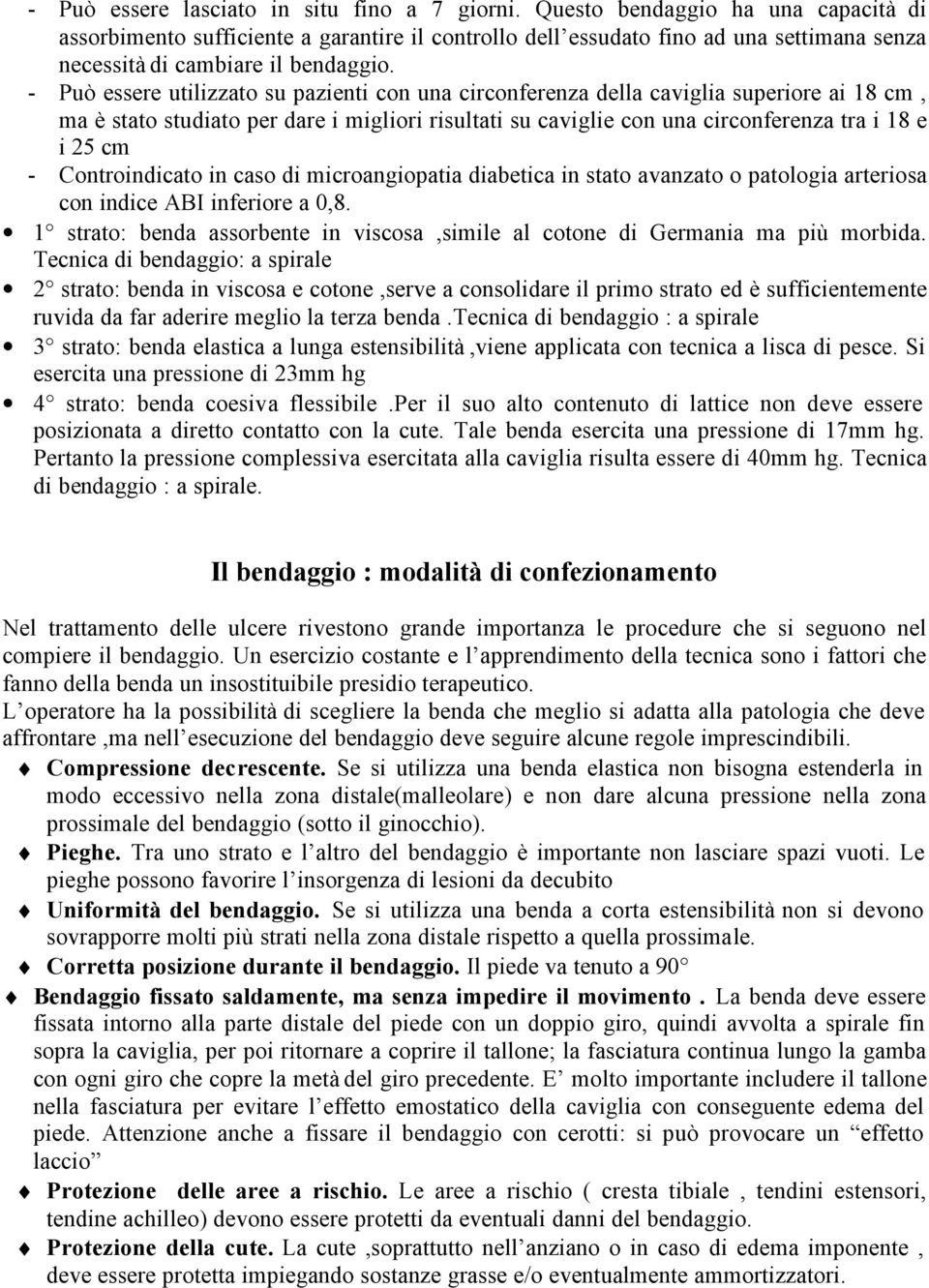 - Può essere utilizzato su pazienti con una circonferenza della caviglia superiore ai 18 cm, ma è stato studiato per dare i migliori risultati su caviglie con una circonferenza tra i 18 e i 25 cm -