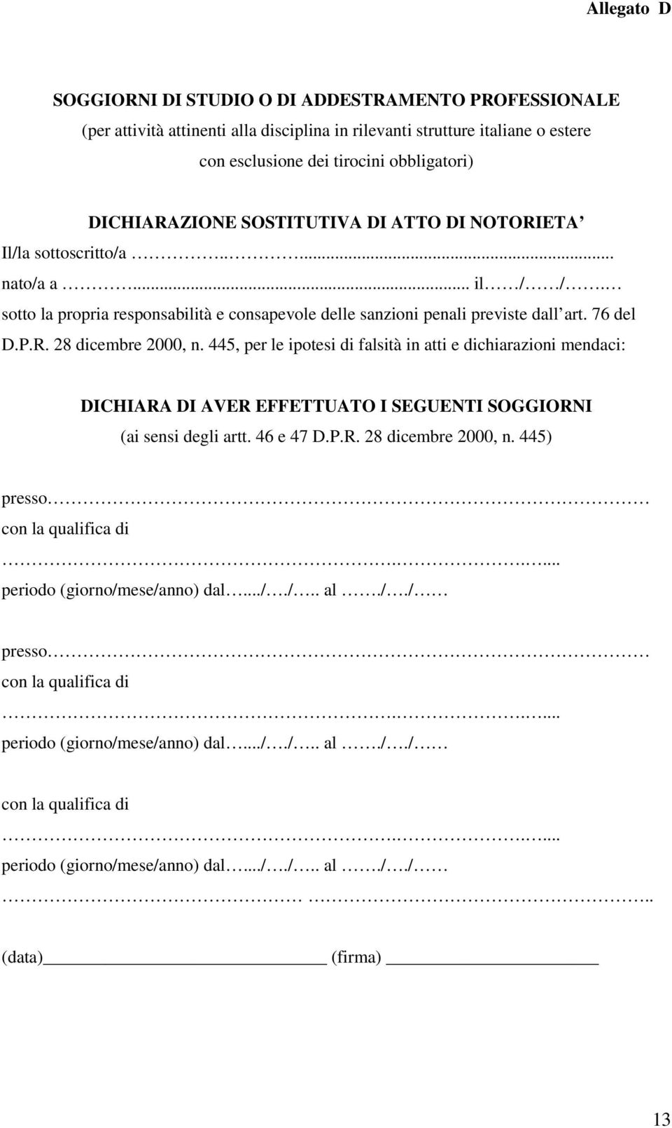 445, per le ipotesi di falsità in atti e dichiarazioni mendaci: DICHIARA DI AVER EFFETTUATO I SEGUENTI SOGGIORNI (ai sensi degli artt. 46 e 47 D.P.R. 28 dicembre 2000, n.