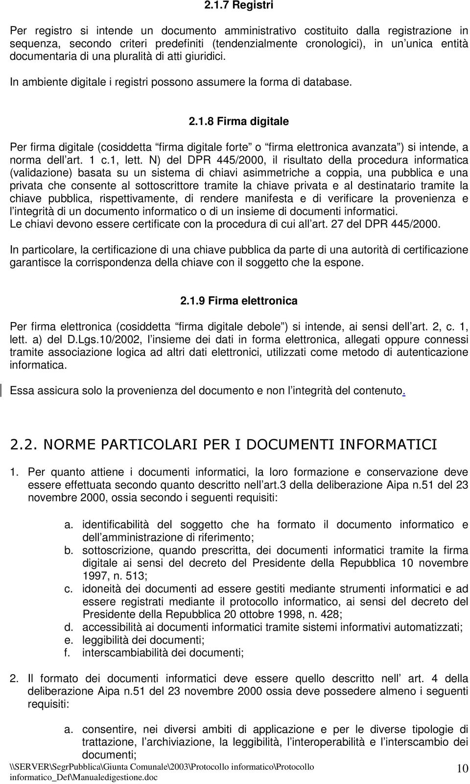 8 Firma digitale Per firma digitale (cosiddetta firma digitale forte o firma elettronica avanzata ) si intende, a norma dell art. 1 c.1, lett.