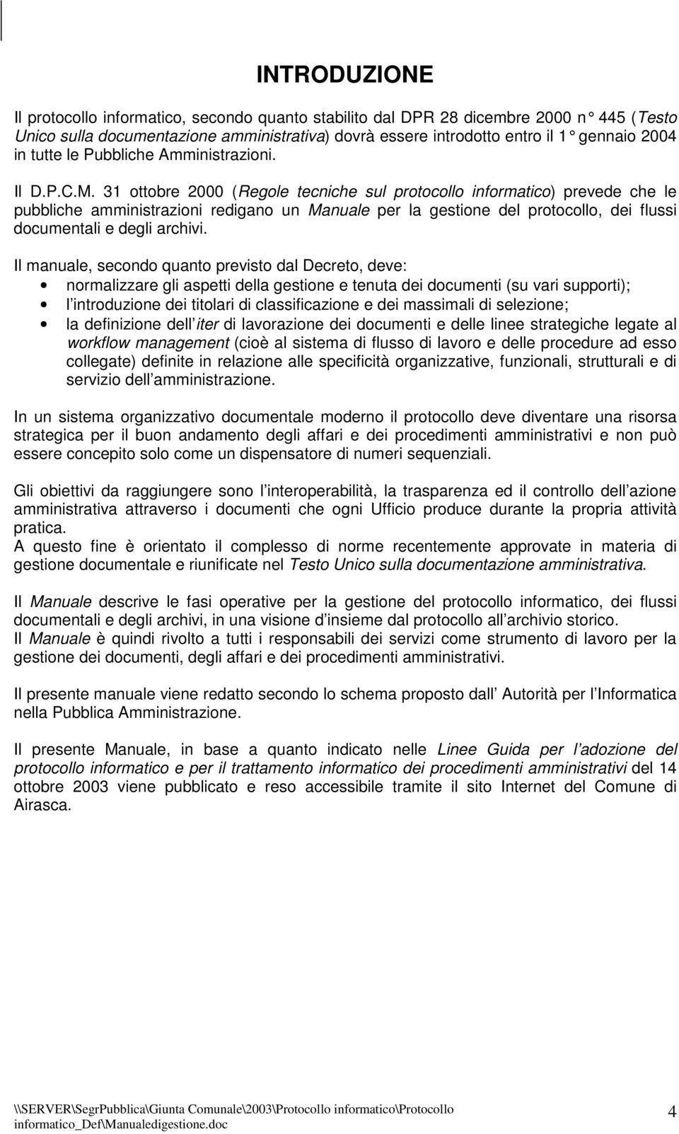 31 ottobre 2000 (Regole tecniche sul protocollo informatico) prevede che le pubbliche amministrazioni redigano un Manuale per la gestione del protocollo, dei flussi documentali e degli archivi.