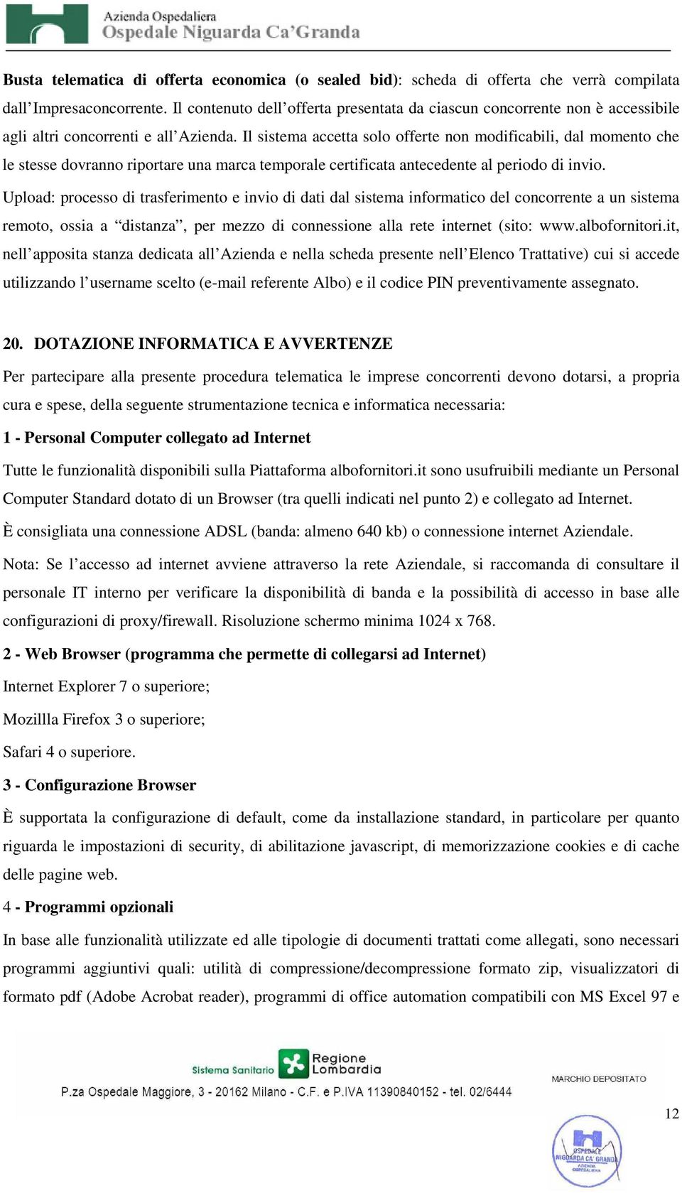 Il sistema accetta solo offerte non modificabili, dal momento che le stesse dovranno riportare una marca temporale certificata antecedente al periodo di invio.