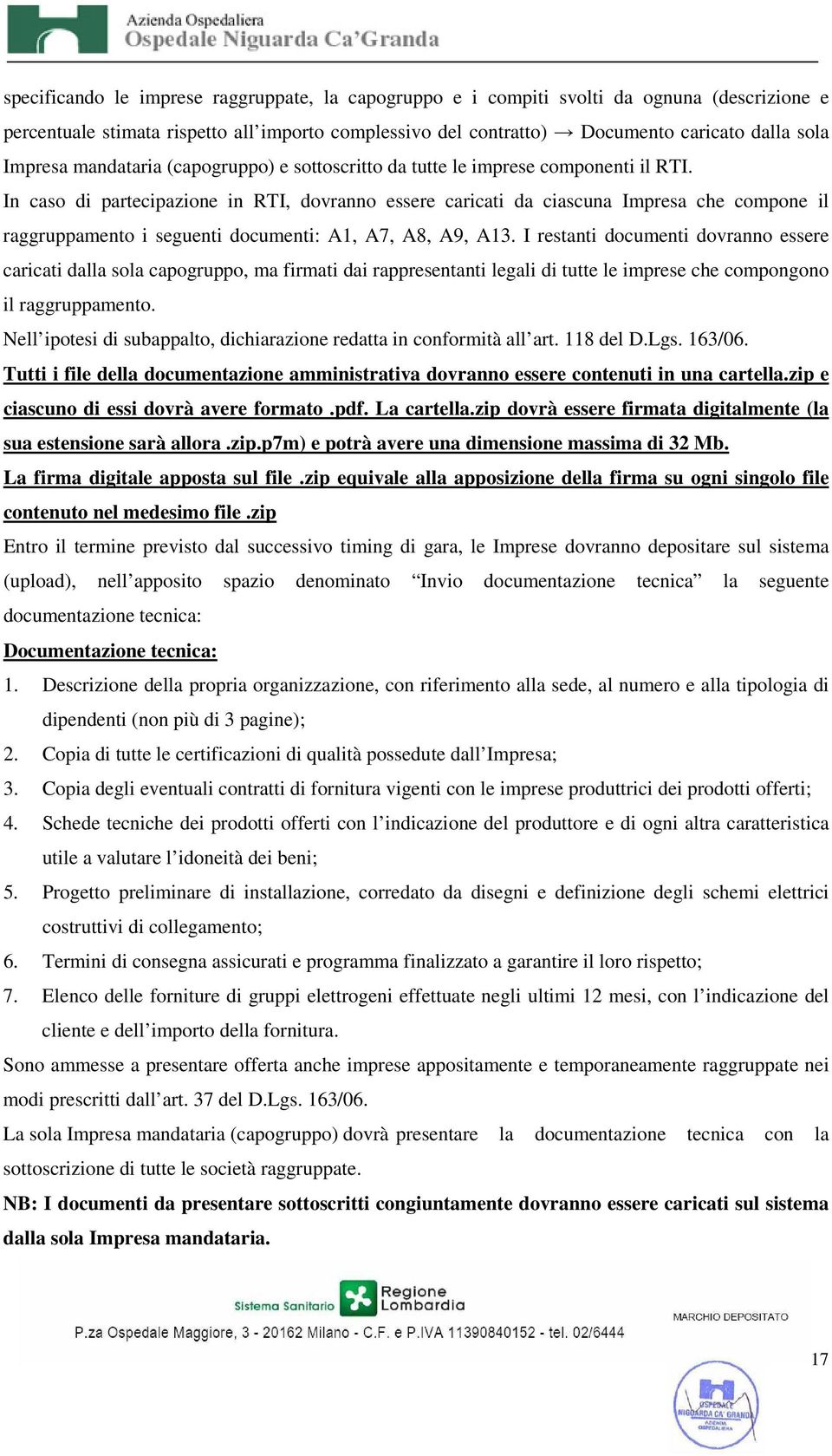 In caso di partecipazione in RTI, dovranno essere caricati da ciascuna Impresa che compone il raggruppamento i seguenti documenti: A1, A7, A8, A9, A13.