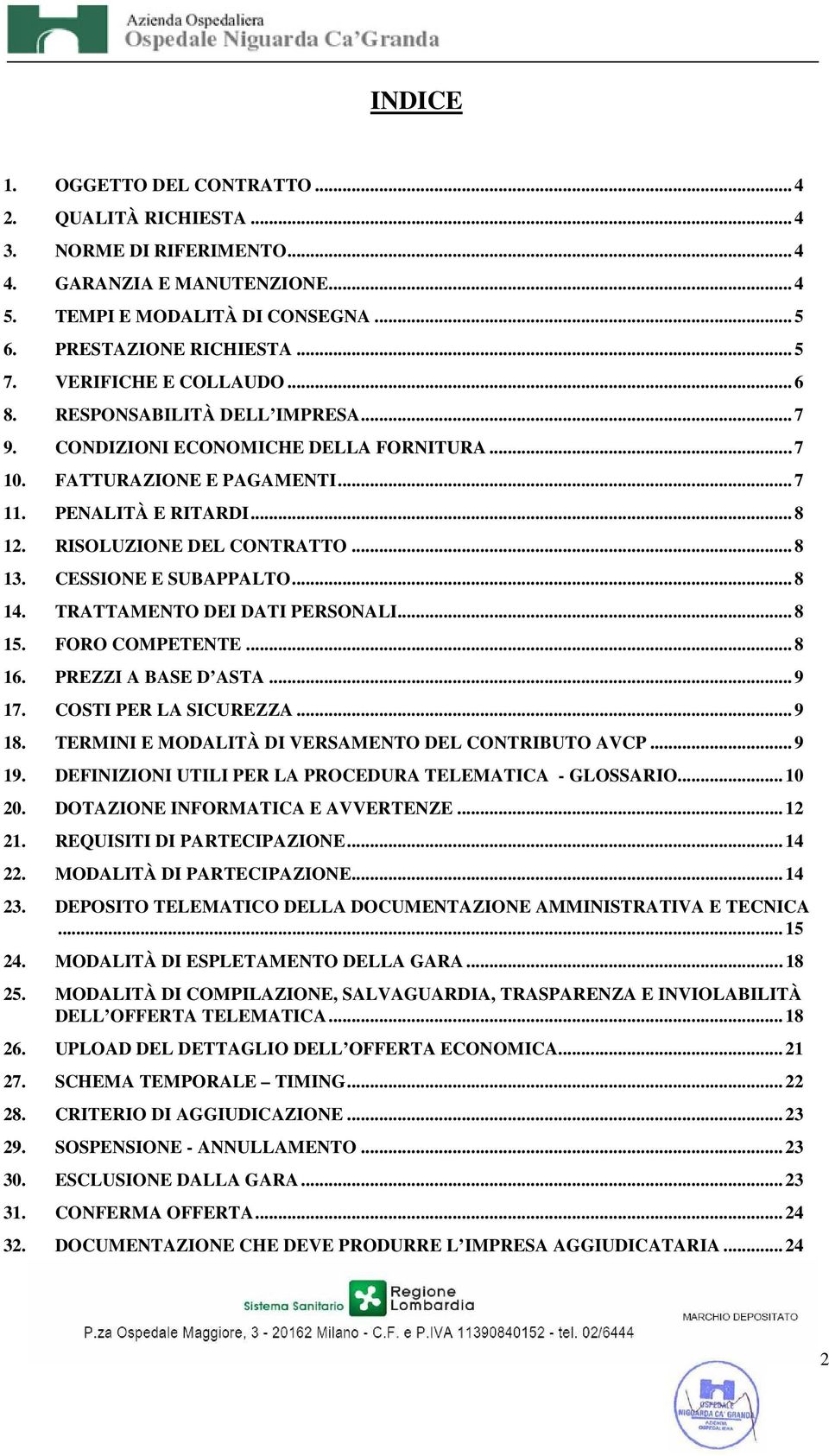 .. 8 13. CESSIONE E SUBAPPALTO... 8 14. TRATTAMENTO DEI DATI PERSONALI... 8 15. FORO COMPETENTE... 8 16. PREZZI A BASE D ASTA... 9 17. COSTI PER LA SICUREZZA... 9 18.