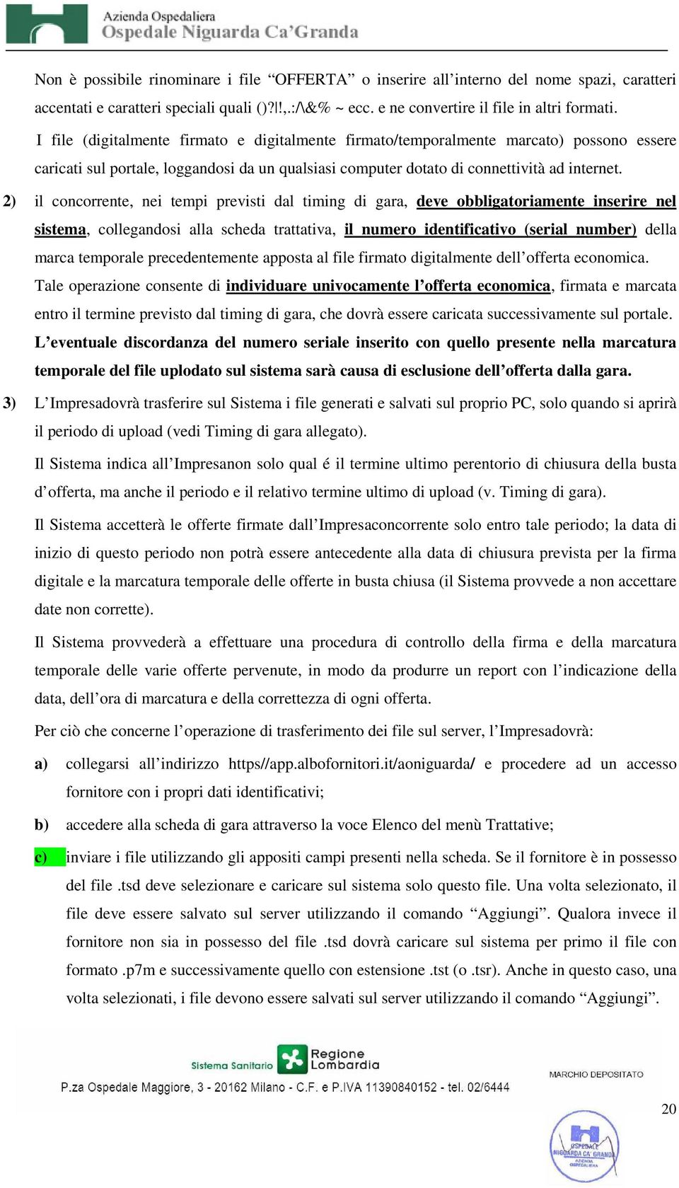 2) il concorrente, nei tempi previsti dal timing di gara, deve obbligatoriamente inserire nel sistema, collegandosi alla scheda trattativa, il numero identificativo (serial number) della marca