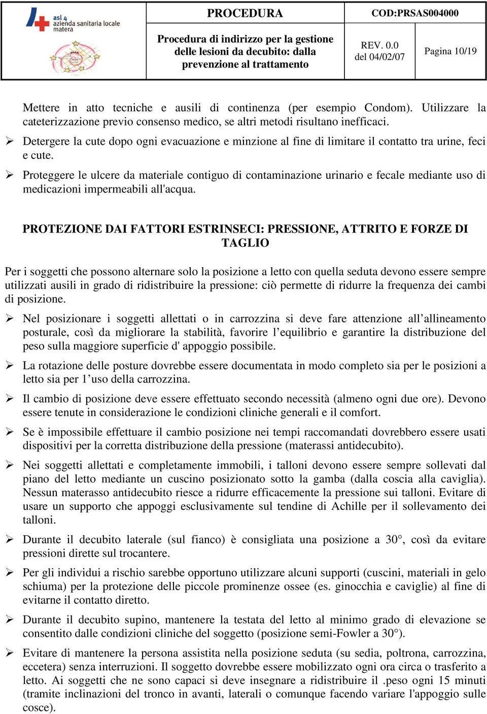 Proteggere le ulcere da materiale contiguo di contaminazione urinario e fecale mediante uso di medicazioni impermeabili all'acqua.