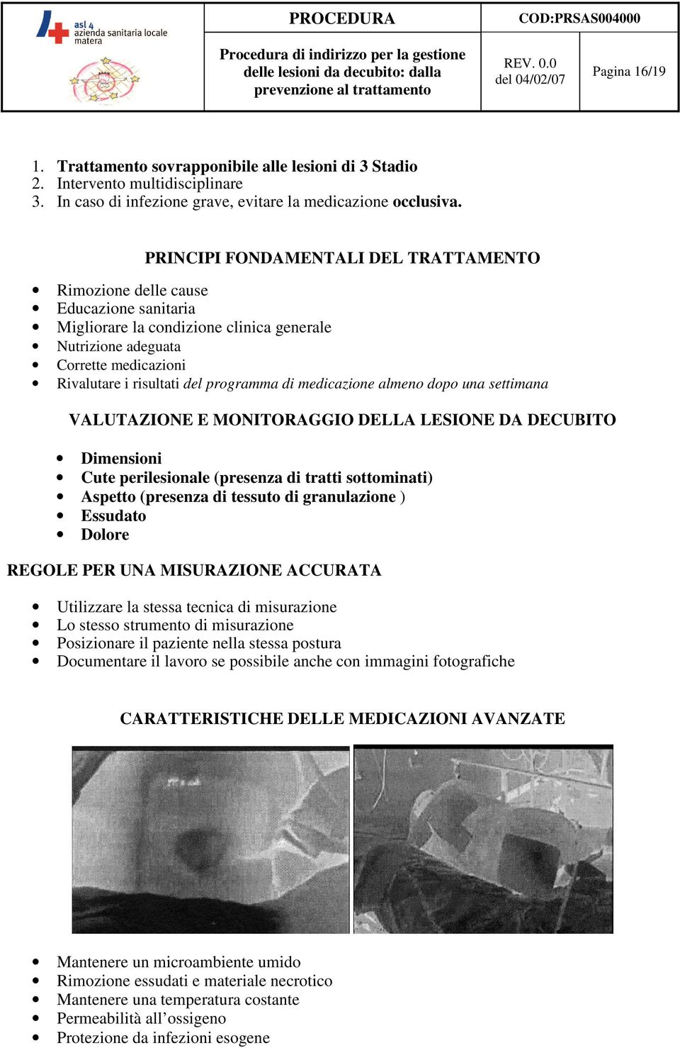 programma di medicazione almeno dopo una settimana VALUTAZIONE E MONITORAGGIO DELLA LESIONE DA DECUBITO Dimensioni Cute perilesionale (presenza di tratti sottominati) Aspetto (presenza di tessuto di