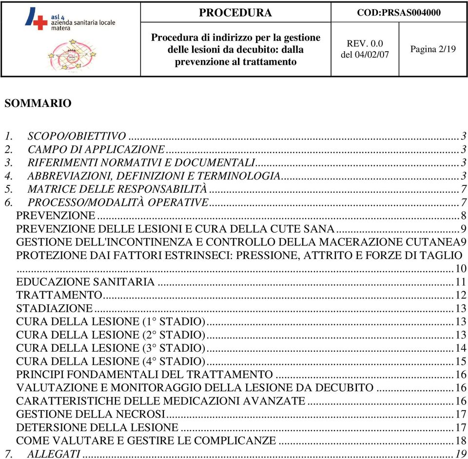 ..9 GESTIONE DELL'INCONTINENZA E CONTROLLO DELLA MACERAZIONE CUTANEA9 PROTEZIONE DAI FATTORI ESTRINSECI: PRESSIONE, ATTRITO E FORZE DI TAGLIO...10 EDUCAZIONE SANITARIA...11 TRATTAMENTO...12 STADIAZIONE.