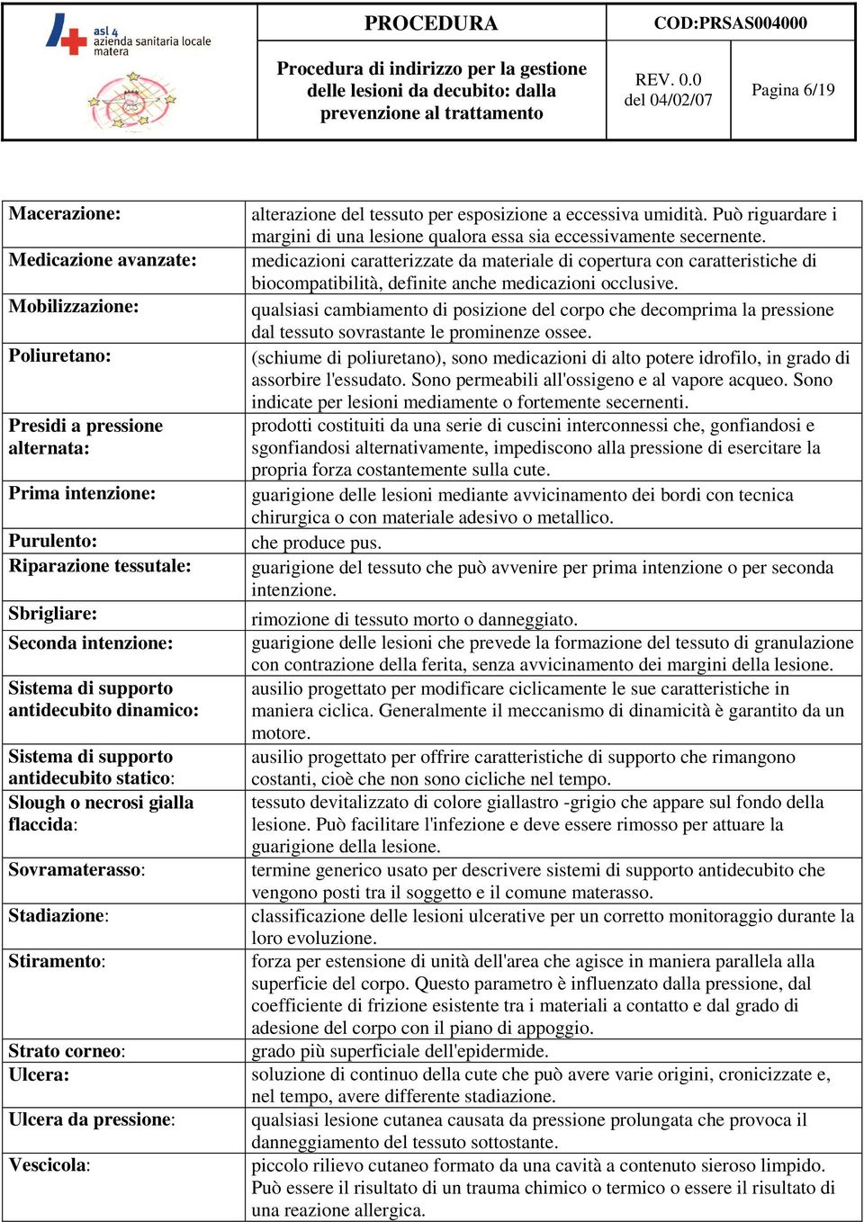 Mobilizzazione: qualsiasi cambiamento di posizione del corpo che decomprima la pressione dal tessuto sovrastante le prominenze ossee.