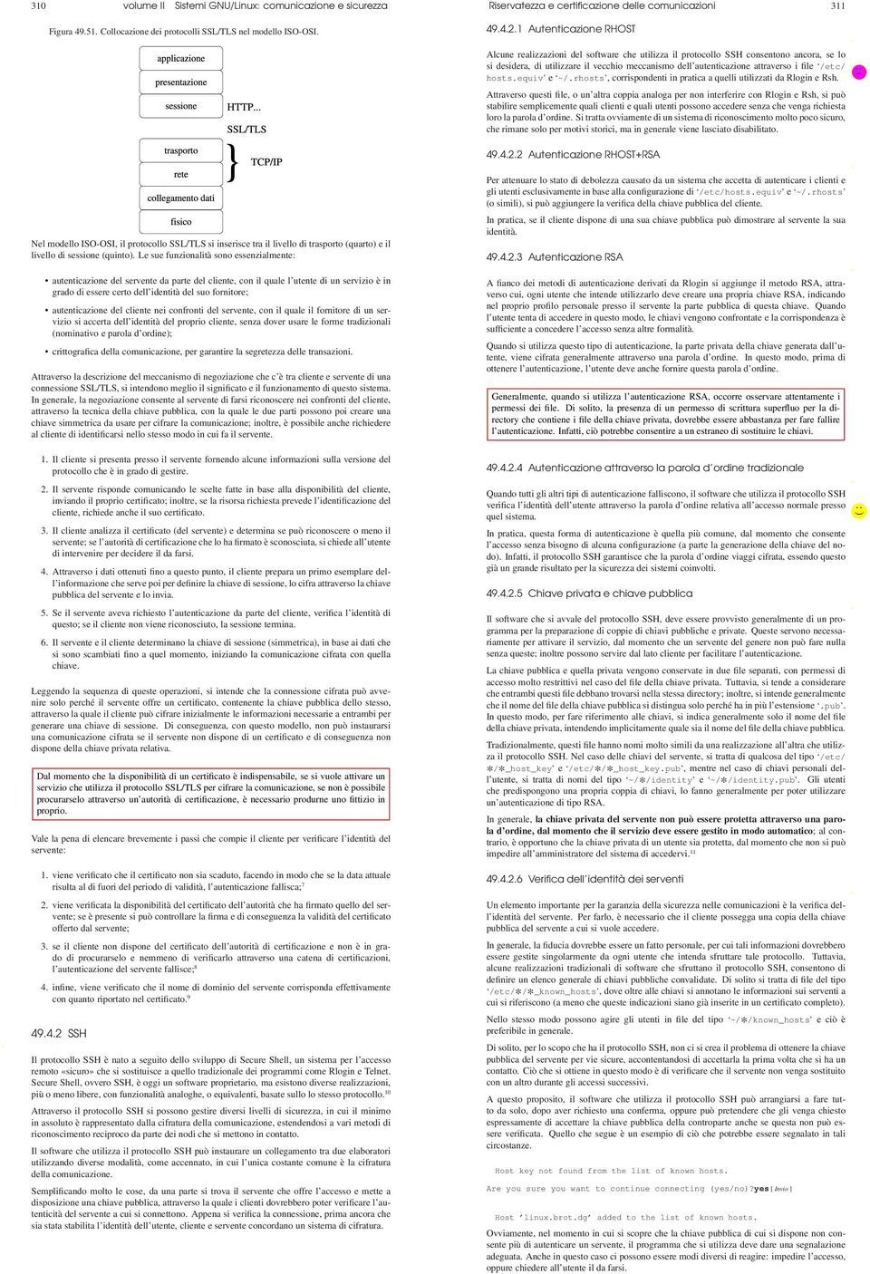 Le sue funzionalità sono essenzialmente: autenticazione del servente da parte del cliente, con il quale l utente di un servizio è in grado di essere certo dell identità del suo fornitore;