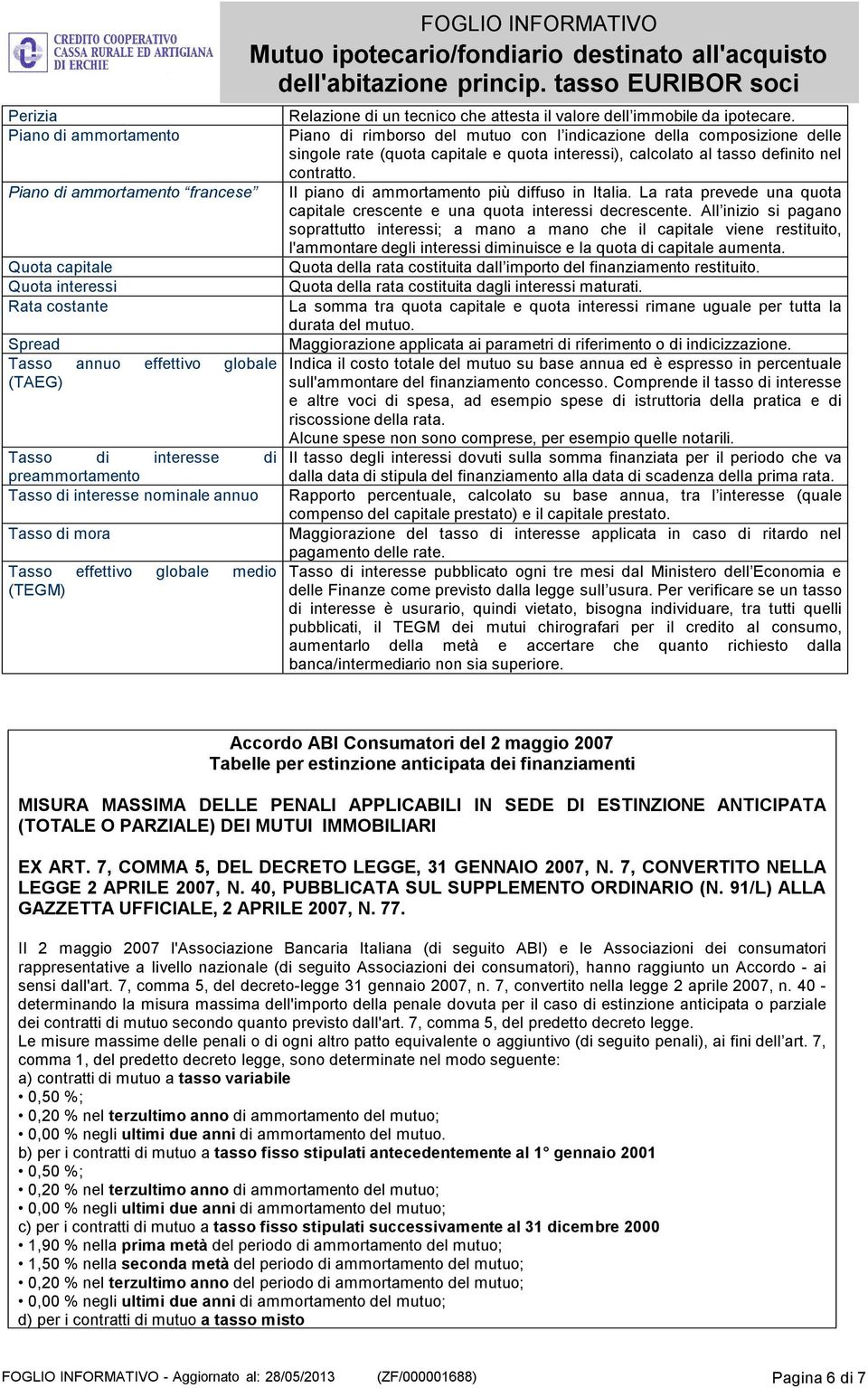 Piano di ammortamento francese Il piano di ammortamento più diffuso in Italia. La rata prevede una quota capitale crescente e una quota interessi decrescente.