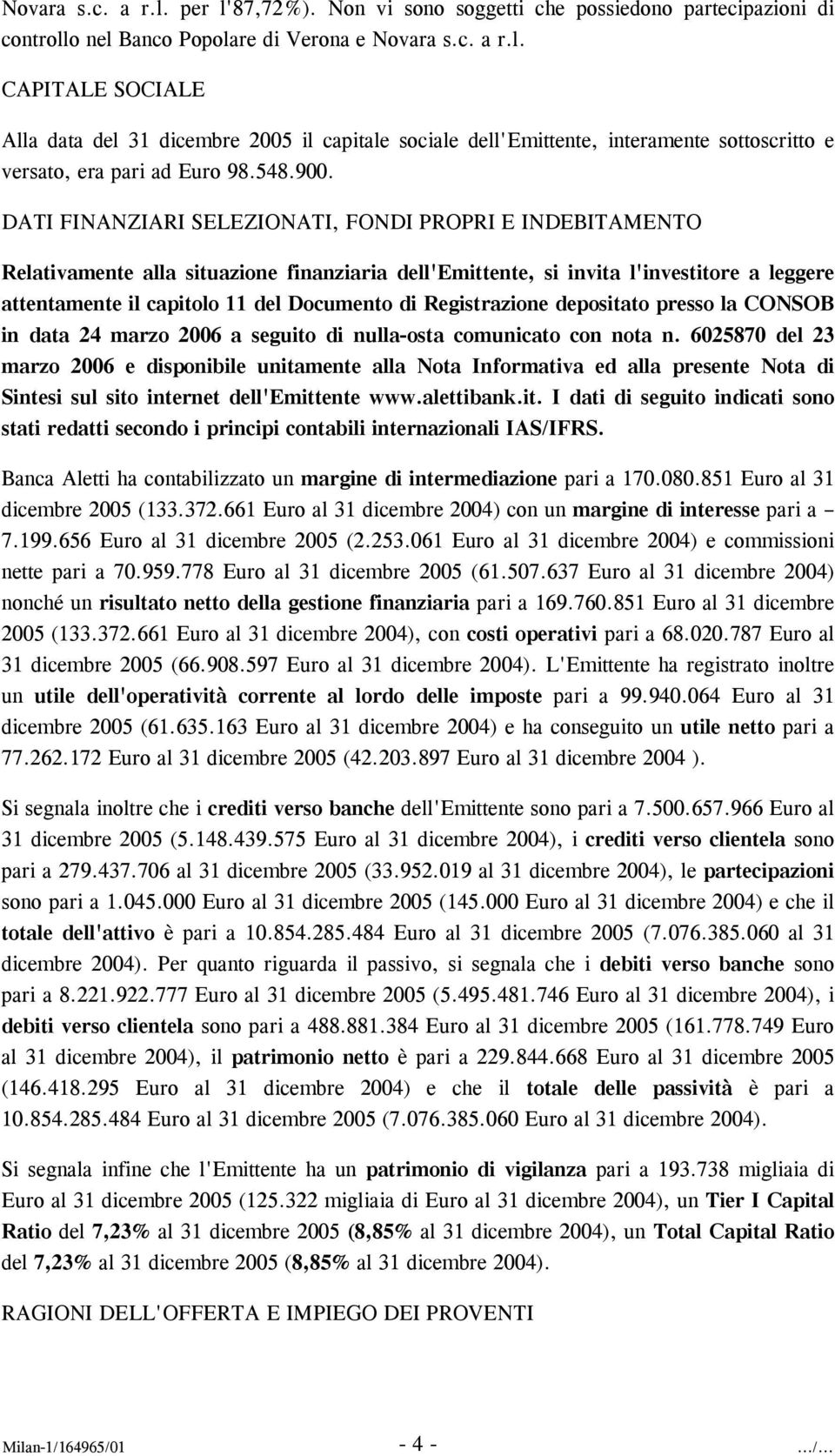 DATI FINANZIARI SELEZIONATI, FONDI PROPRI E INDEBITAMENTO Relativamente alla situazione finanziaria dell'emittente, si invita l'investitore a leggere attentamente il capitolo 11 del Documento di