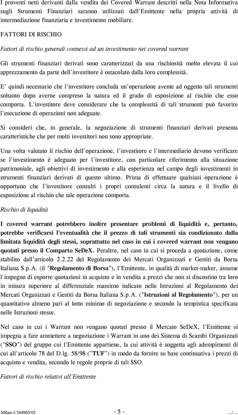 FATTORI DI RISCHIO Fattori di rischio generali connessi ad un investimento nei covered warrant Gli strumenti finanziari derivati sono caratterizzati da una rischiosità molto elevata il cui