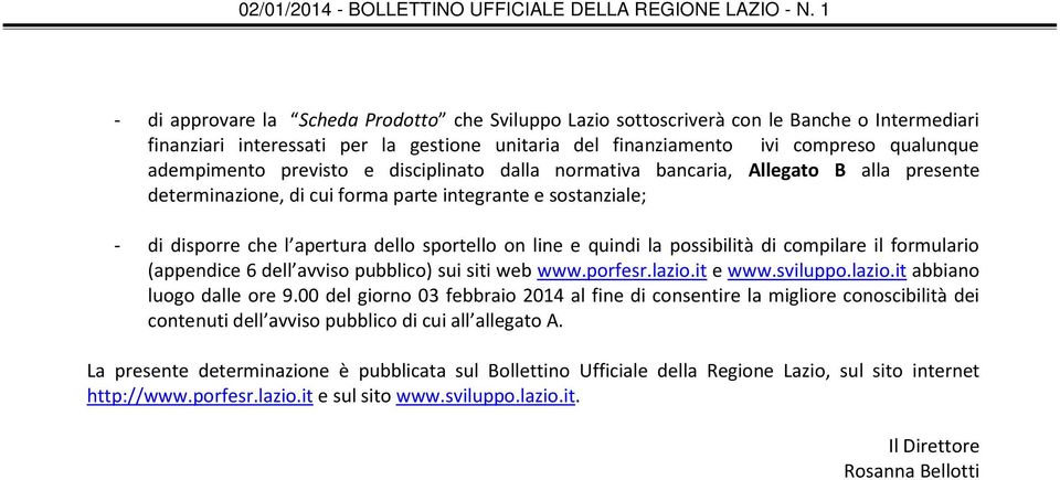 la possibilità di compilare il formulario (appendice 6 dell avviso pubblico) sui siti web www.porfesr.lazio.it e www.sviluppo.lazio.it abbiano luogo dalle ore 9.