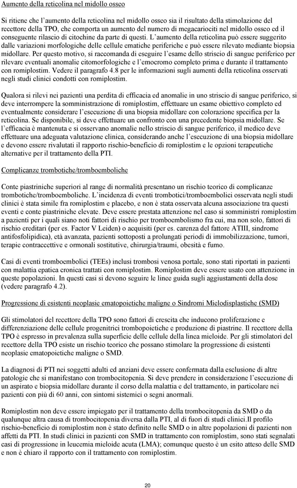 L aumento della reticolina può essere suggerito dalle variazioni morfologiche delle cellule ematiche periferiche e può essere rilevato mediante biopsia midollare.