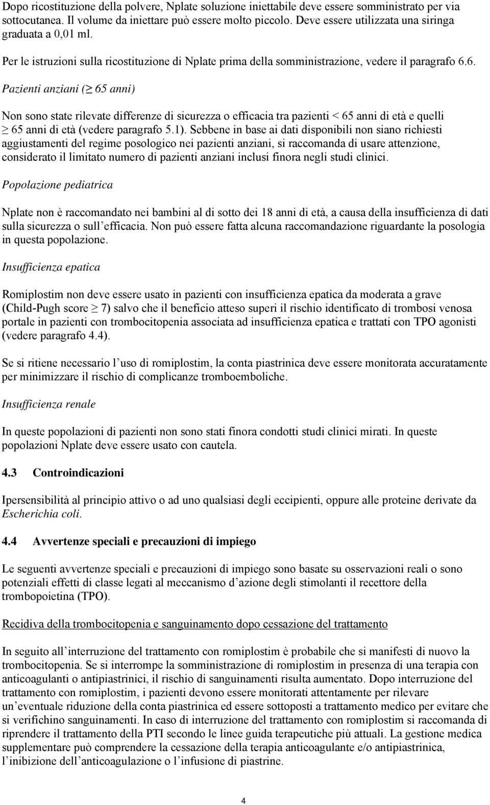 6. Pazienti anziani ( 65 anni) Non sono state rilevate differenze di sicurezza o efficacia tra pazienti < 65 anni di età e quelli 65 anni di età (vedere paragrafo 5.1).