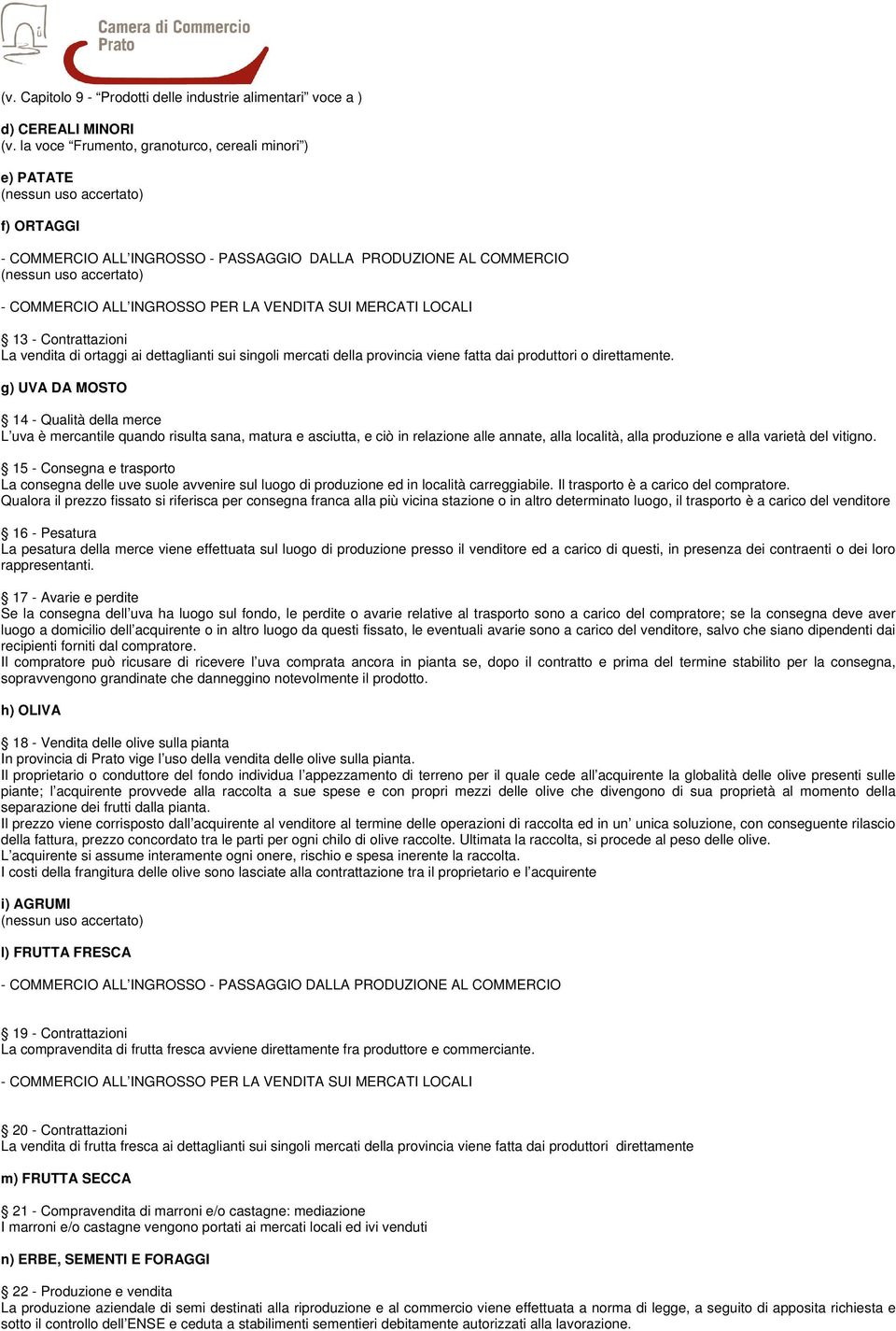 INGROSSO PER LA VENDITA SUI MERCATI LOCALI 13 - Contrattazioni La vendita di ortaggi ai dettaglianti sui singoli mercati della provincia viene fatta dai produttori o direttamente.