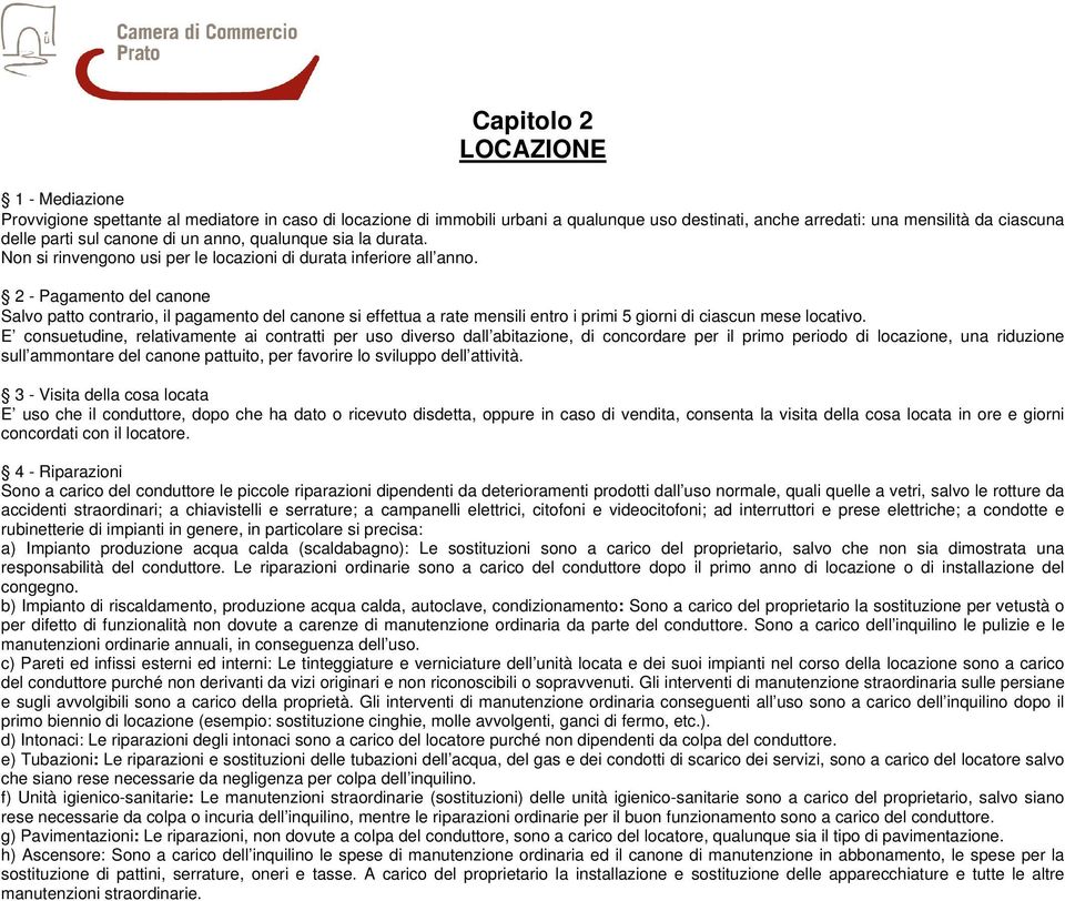 2 - Pagamento del canone Salvo patto contrario, il pagamento del canone si effettua a rate mensili entro i primi 5 giorni di ciascun mese locativo.