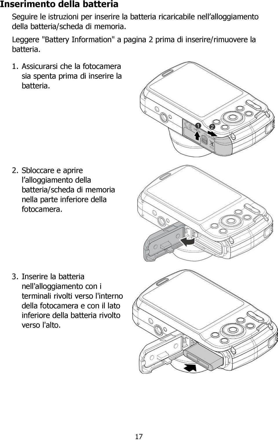 Assicurarsi che la fotocamera sia spenta prima di inserire la batteria. 2.