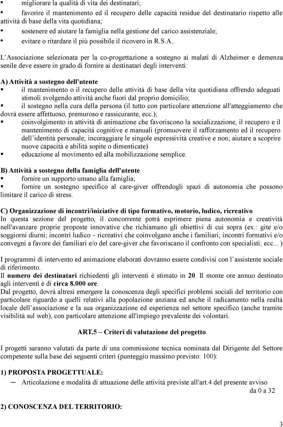 . L Associazione selezionata per la co-progettazione a sostegno ai malati di Alzheimer e demenza senile deve essere in grado di fornire ai destinatari degli interventi: A) Attività a sostegno