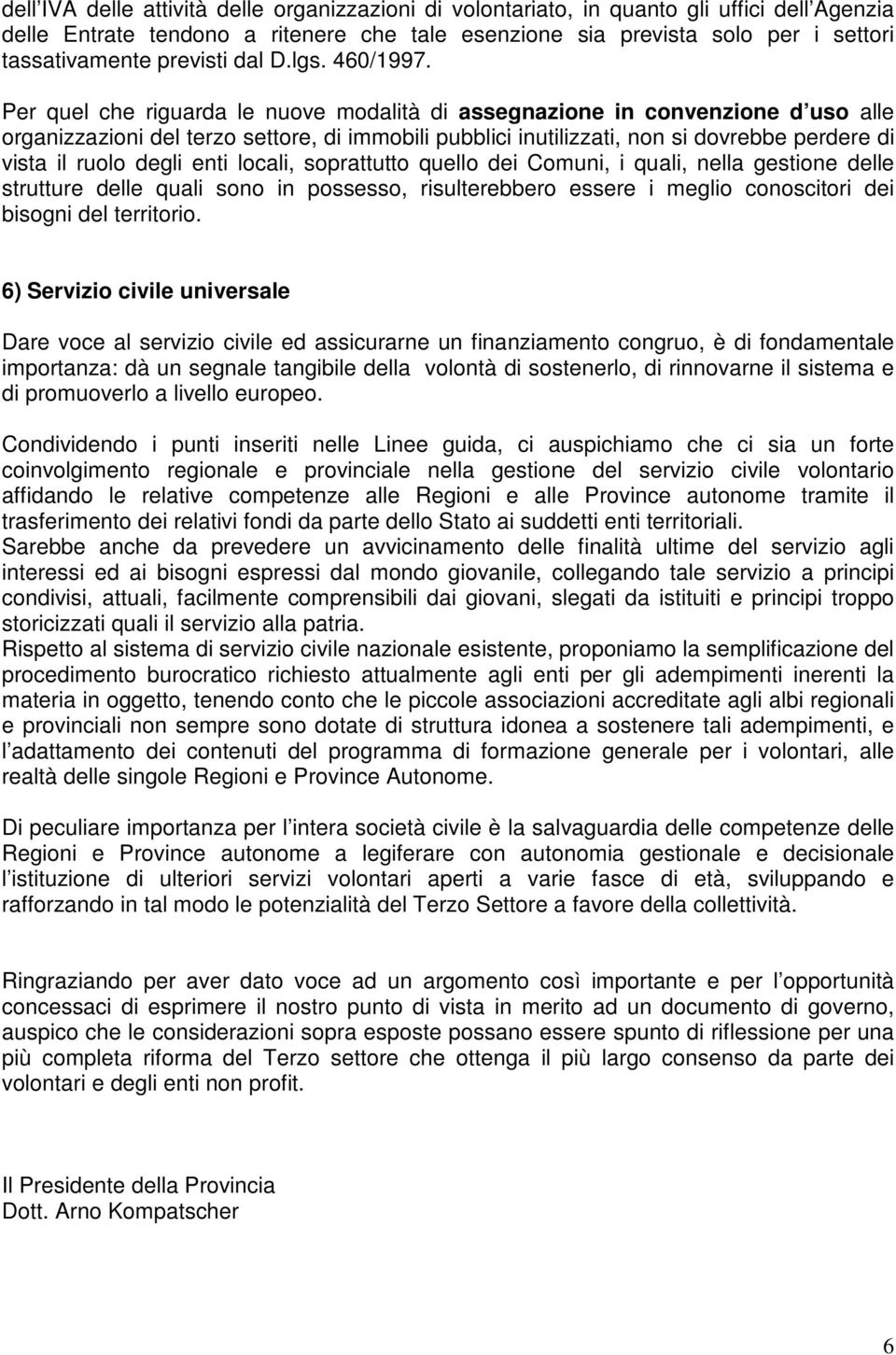 Per quel che riguarda le nuove modalità di assegnazione in convenzione d uso alle organizzazioni del terzo settore, di immobili pubblici inutilizzati, non si dovrebbe perdere di vista il ruolo degli