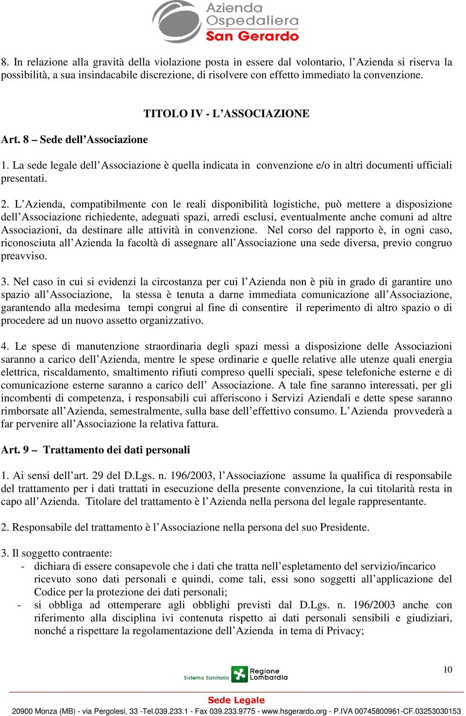 L Azienda, compatibilmente con le reali disponibilità logistiche, può mettere a disposizione dell Associazione richiedente, adeguati spazi, arredi esclusi, eventualmente anche comuni ad altre