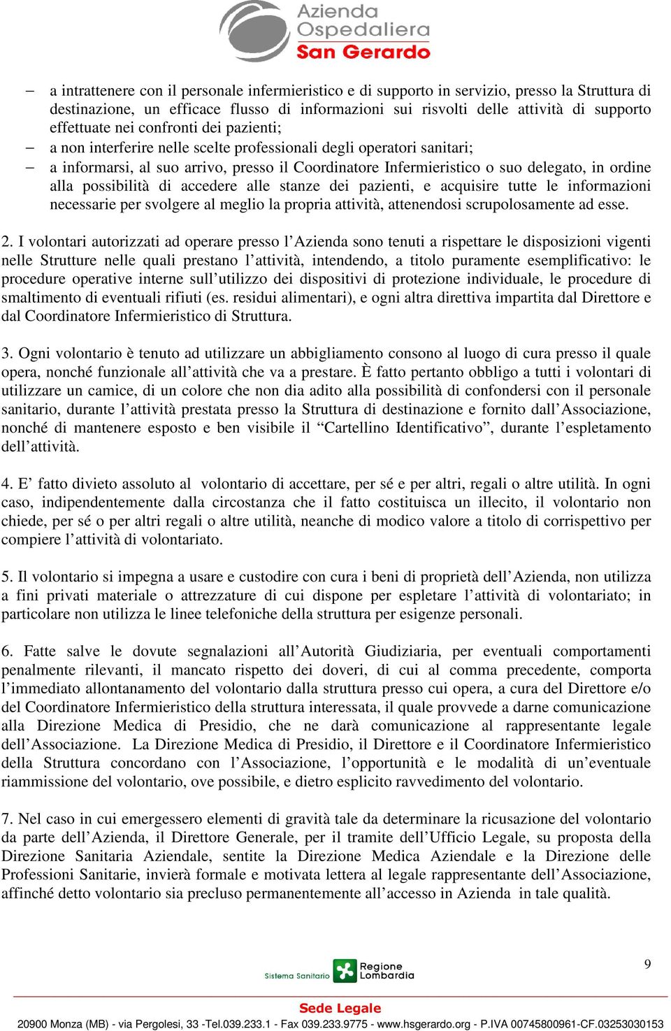 possibilità di accedere alle stanze dei pazienti, e acquisire tutte le informazioni necessarie per svolgere al meglio la propria attività, attenendosi scrupolosamente ad esse. 2.