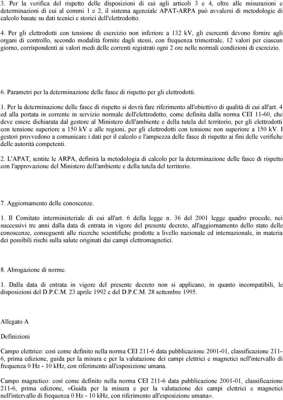 Per gli elettrodotti con tensione di esercizio non inferiore a 132 kv, gli esercenti devono fornire agli organi di controllo, secondo modalità fornite dagli stessi, con frequenza trimestrale, 12