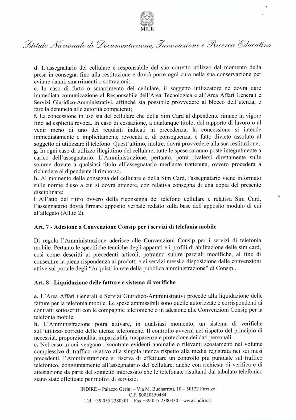 In caso di furto o smarrimento del cellulare, il soggetto utilizzatore ne dovrà dare immediata comunicazione al Responsabile dell'area Tecnologica e all'area Affari Generali e Servizi