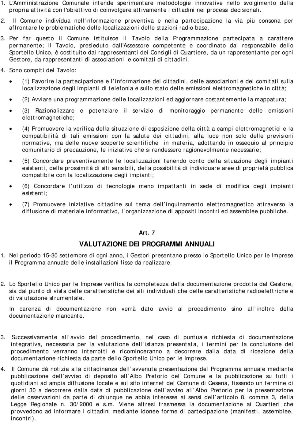 Per far questo il Comune istituisce il Tavolo della Programmazione partecipata a carattere permanente; il Tavolo, presieduto dall'assessore competente e coordinato dal responsabile dello Sportello