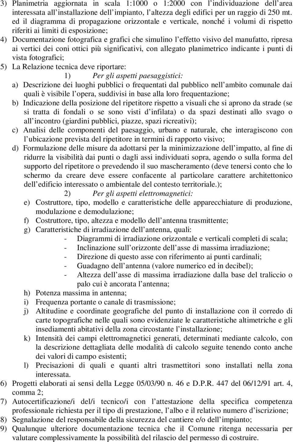 manufatto, ripresa ai vertici dei coni ottici più significativi, con allegato planimetrico indicante i punti di vista fotografici; 5) La Relazione tecnica deve riportare: 1) Per gli aspetti