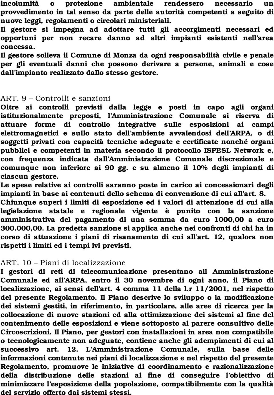 Il gestore solleva il Comune di Monza da ogni responsabilità civile e penale per gli eventuali danni che possono derivare a persone, animali e cose dall impianto realizzato dallo stesso gestore. ART.