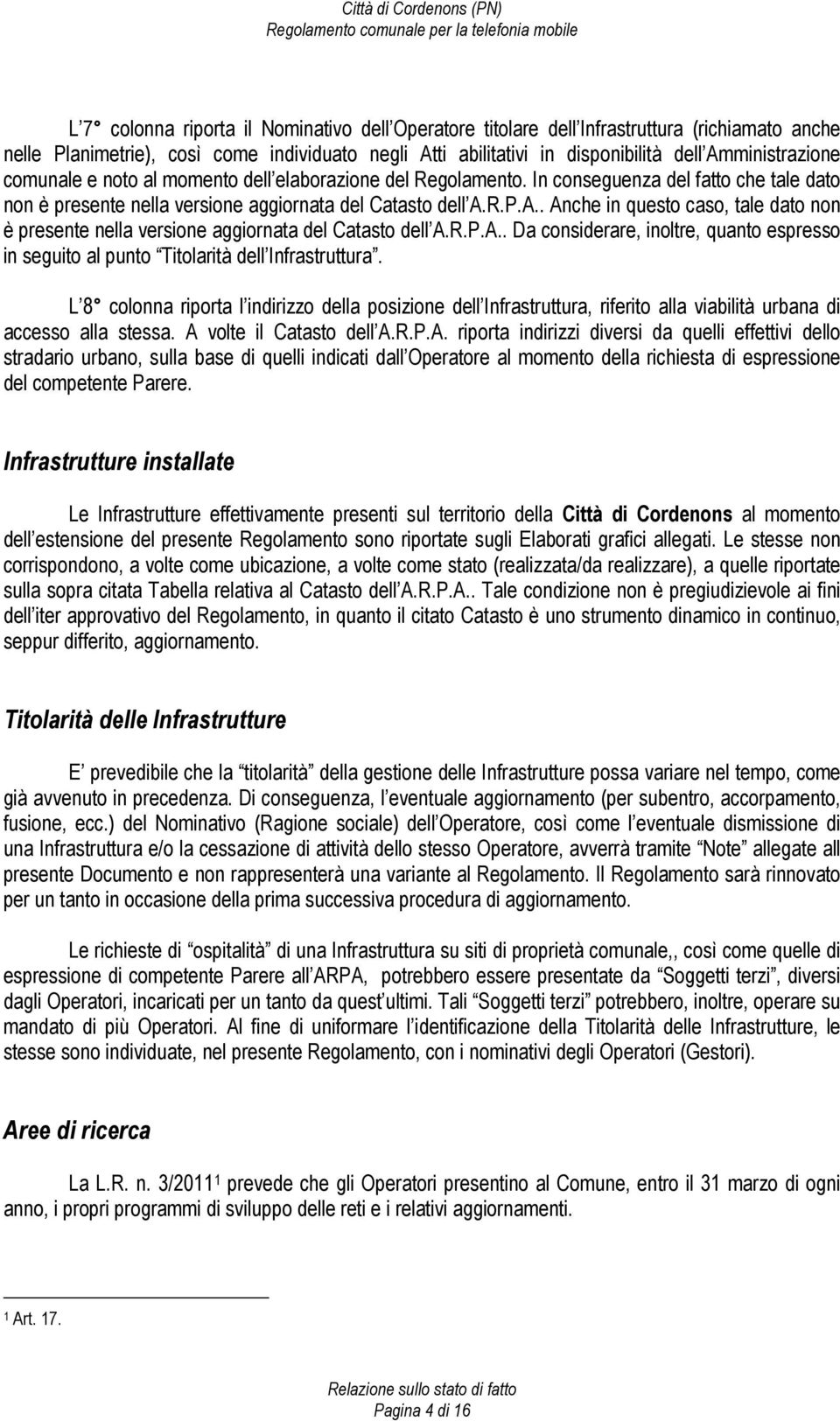 In conseguenza del fatto che tale dato non è presente nella versione aggiornata del Catasto dell A.R.P.A.. Anche in questo caso, tale dato non è presente nella versione aggiornata del Catasto dell A.